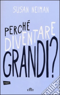 Perché diventare grandi? libro di Neiman Susan