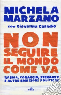 Non seguire il mondo come va. Rabbia, coraggio, speranza e altre emozioni politiche. Con e-book libro di Marzano Michela; Casadio Giovanna