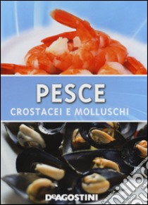 Pesce. Crostacei e molluschi. Ediz. illustrata libro