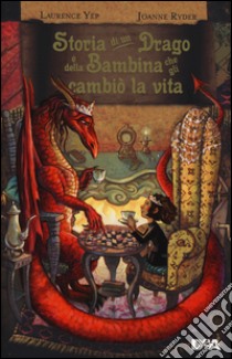 Storia di un drago e della bambina che gli cambiò la vita libro di Yep Laurence; Ryder Joanne