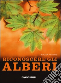 Riconoscere gli alberi. Ediz. illustrata libro di Phillips Roger; Grant S. (cur.); Wellsted T. (cur.); Tosco U. (cur.)