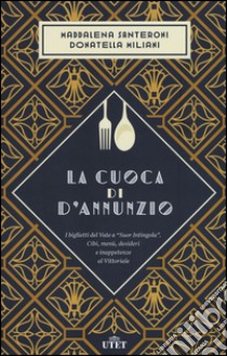 La cuoca di D'Annunzio. I biglietti del Vate a «Suor Intingola». Cibi, menù, desideri e inappetenze al Vittoriale libro di Santeroni Maddalena; Miliani Donatella