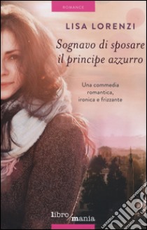 Sognavo di sposare il principe azzurro libro di Lorenzi Lisa