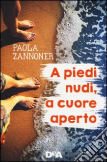 A piedi nudi, a cuore aperto libro di Zannoner Paola