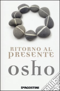 Ritorno al presente. Una vita pratica e concreta per confrontarsi con la realtà libro di Osho; Videha A. (cur.)