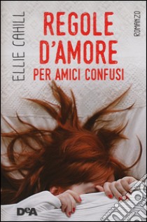 Regole d'amore per amici confusi libro di Cahill Ellie