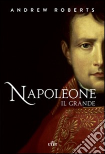 Napoleone il Grande libro di Roberts Andrew