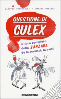 Questione di culex. Il libro completo della zanzara. Se la conosci, la eviti! libro di Venturelli Claudio; Marazza Marina