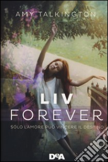 Liv forever. Solo l'amore può vincere il destino libro di Talkington Amy