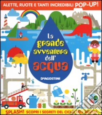 La grande avventura dell'acqua. Libro pop-up. Ediz. illustrata libro