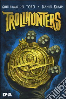 Trollhunters libro di Del Toro Guillermo; Kraus Daniel