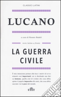 La guerra civile. Testo latino a fronte libro di Lucano M. Anneo; Badalì R. (cur.)