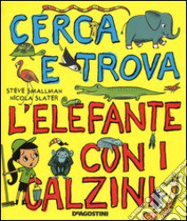 Cerca e trova l'elefante con i calzini libro di Smallman Steve; Slater Nicola