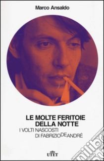 Le molte feritoie della notte. I volti nascosti di Fabrizio De André. Con e-book libro di Ansaldo Marco