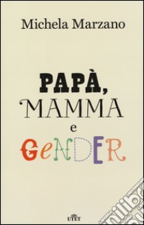 Papà, mamma e gender libro di Marzano Michela