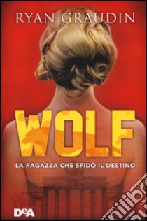 La ragazza che sfidò il destino. Wolf libro di Graudin Ryan