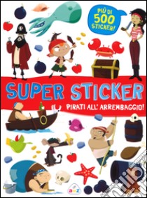 Pirati all'arrembaggio! Super sticker. Con adesivi. Ediz. illustrata libro