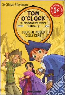 Colpo al museo delle cere. Tom O'Clock e i detective del tempo. Ediz. illustrata. Vol. 1 libro di Sir Steve Stevenson