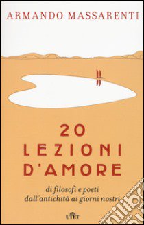 20 lezioni d'amore di filosofi e poeti dall'antichità ai giorni nostri. Con e-book libro di Massarenti Armando