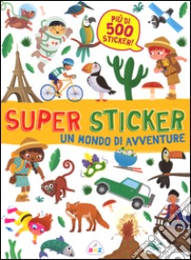 Un mondo di avventure. Super sticker. Con adesivi. Ediz. illustrata libro di Cerato Mattia; Costamagna Beatrice; Belloni Valentina