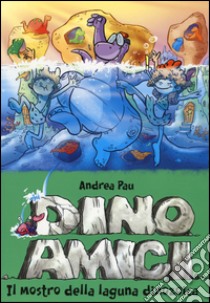 Il mostro della laguna dinozoica. Dinoamici libro di Pau Andrea