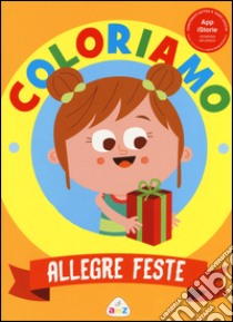 Allegre feste. Coloriamo. Con App per tablet e smartphone. Ediz. illustrata libro di Giannetti Rita; Motti Alice