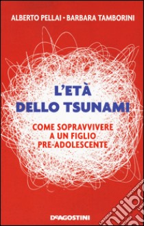 L'età dello tsunami. Come sopravvivere a un figlio pre-adolescente libro di Pellai Alberto; Tamborini Barbara