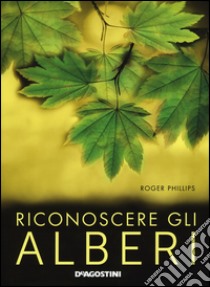 Riconoscere gli alberi. Ediz. a colori libro di Phillips Roger; Grant S. (cur.); Wellsted T. (cur.); Tosco U. (cur.)