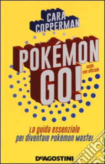 Pokémon GO! La guida essenziale per diventare Pokémon master libro di Copperman Cara