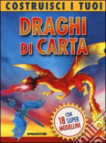 Costruisci i tuoi draghi di carta. Ediz. a colori libro