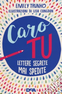 Caro tu. Lettere segrete mai spedite libro di Trunko Emily