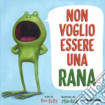 Non voglio essere una rana. Ediz. a colori libro di Petty Dev