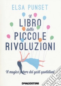 Il libro delle piccole rivoluzioni. Il magico potere dei gesti quotidiani libro di Punset Elsa