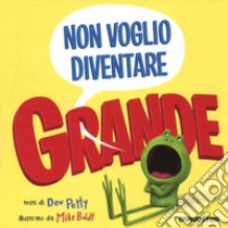 Non voglio diventare grande. Ediz. a colori libro di Petty Dev