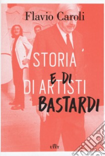 Storia di artisti e di bastardi libro di Caroli Flavio