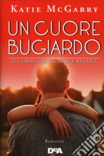 Un cuore bugiardo. Il coraggio ha le sue regole libro di McGarry Katie