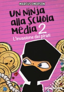 L'invasione dei pirati. Un ninja alla scuola media. Vol. 2 libro di Emerson Marcus