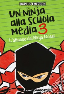 L'attacco dei Ninja Rossi. Un ninja alla scuola media. Vol. 3 libro di Emerson Marcus