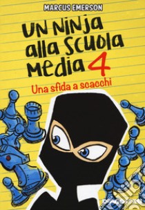 Una sfida a scacchi. Un ninja alla scuola media. Vol. 4 libro di Emerson Marcus