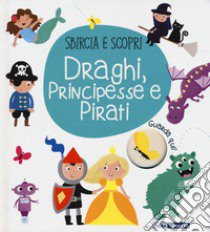 Draghi, principesse e pirati. Sbircia e scopri. Ediz. a colori libro