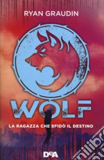 La ragazza che sfidò il destino. Wolf libro di Graudin Ryan