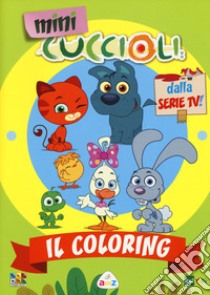 Il coloring. Mini Cuccioli. Ediz. a colori libro