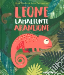 Leone camaleonte arancione. Ediz. a colori libro di Clarke Jane; Teckentrup Britta