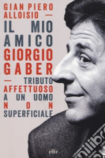 Il mio amico Giorgio Gaber. Tributo affettuoso a un uomo non superficiale. Con Contenuto digitale (fornito elettronicamente) libro di Alloisio Gian Piero