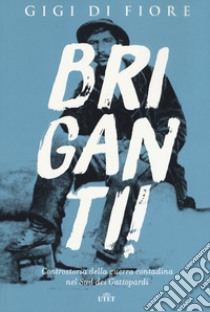 Briganti! Controstoria della guerra contadina nel Sud dei Gattopardi. Con e-book libro di Di Fiore Gigi