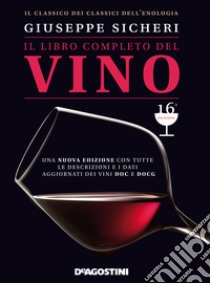 Il libro completo del vino. Con tutte le descrizioni e i dati aggiornati dei vini DOC e DOCG. Nuova ediz. libro di Sicheri Giuseppe