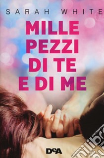 Mille pezzi di te e di me libro di White Sarah