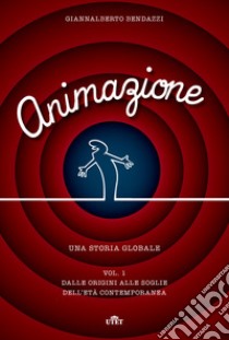 Animazione. Una storia globale. Con Contenuto digitale (fornito elettronicamente) libro di Bendazzi Giannalberto