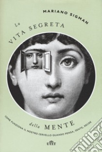 La vita segreta della mente. Come funziona il nostro cervello quando pensa, sente, decide. Con ebook libro di Sigman Mariano