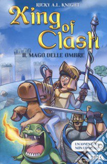 Il mago delle ombre. King of Clash libro di Knight Ricky A. L.